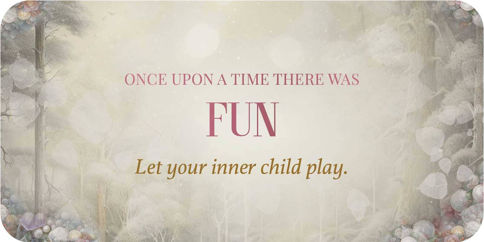 Motivational quote card with 'Once upon a time there was fun' and 'Let your inner child play.' on a textured background.
