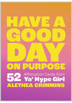 A square affirmation card design with a bright yellow-to-pink-to-orange gradient background and large bold text reading “HAVE A GOOD DAY ON PURPOSE” plus smaller text “52 Affirmation Cards from Ya’ Hype Girl” and “ALETHEA CRIMMINS.”.
