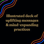Text on a black background with colorful wavy lines, promoting an illustrated deck of uplifting messages and mind-expanding practices.