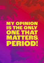A bold graphic poster with the text 'MY OPINION IS THE ONLY ONE THAT MATTERS. PERIOD!' in large yellow letters over a red-to-purple gradient background with silhouetted faces and eyes.